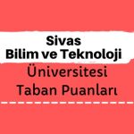 SBTÜ, Sivas Bilim ve Teknoloji Üniversitesi Taban Puanları ve Başarı Sıralamaları