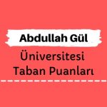 Abdullah Gül Üniversitesi Taban Puanları ve Sıralamaları, AGÜ Taban Puanları ve Başarı Sıralaması