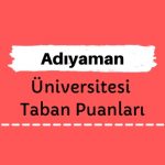 Adıyaman Üniversitesi Taban Puanları ve Sıralamaları, ADYÜ Taban Puanları ve Başarı Sıralaması