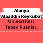 Alanya Alaaddin Keykubat Üniversitesi Taban Puanları ve Sıralamaları