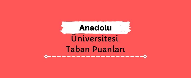 Anadolu Üniversitesi Taban Puanları ve Sıralamaları, AÜ Taban Puanları ve Başarı Sıralaması