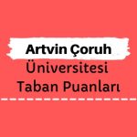 Artvin Çoruh Üniversitesi Taban Puanları ve Sıralamaları, AÇÜ Taban Puanları ve Başarı Sıralaması