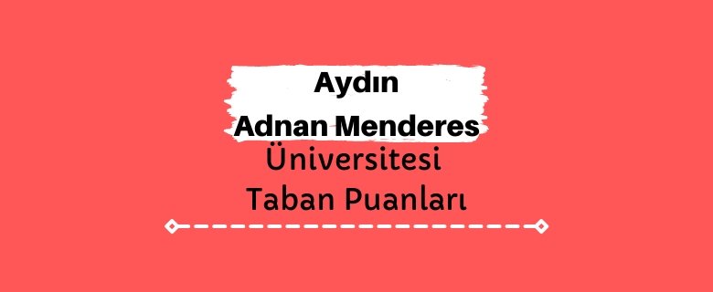 Aydın Adnan Menderes Üniversitesi Taban Puanları ve Sıralamaları