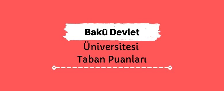 Bakü Devlet Üniversitesi Taban Puanları ve Sıralamaları