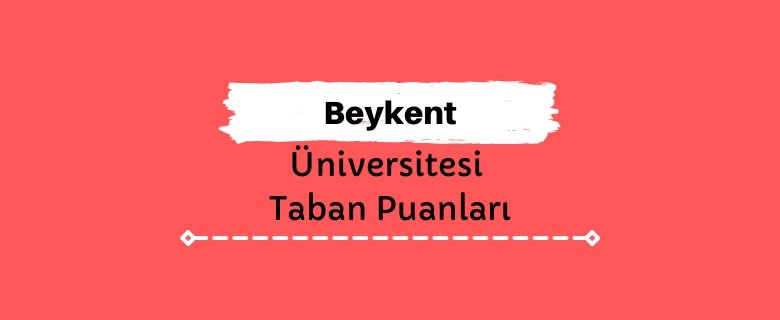 Beykent Üniversitesi Taban Puanları ve Sıralamaları