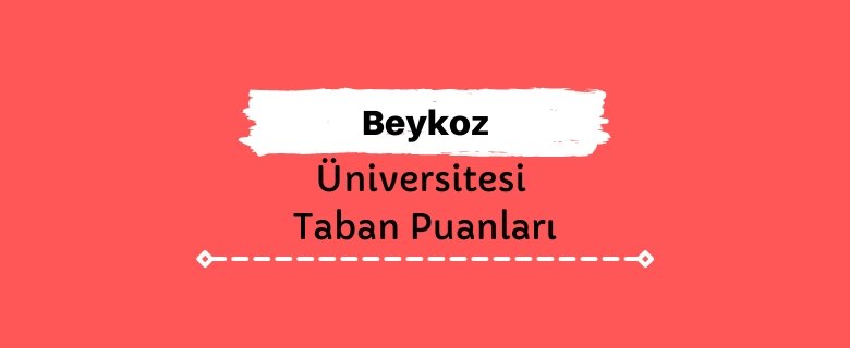 Beykoz Üniversitesi Taban Puanları ve Sıralamaları