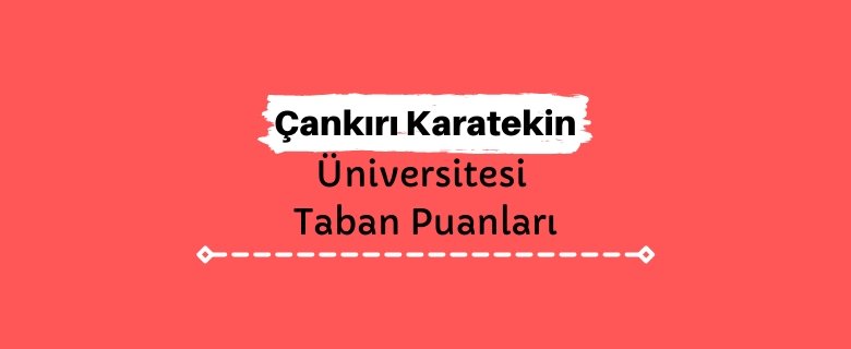 Çankırı Karatekin Üniversitesi Taban Puanları ve Sıralamaları