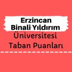 Erzincan Binali Yıldırım Üniversitesi Taban Puanları ve Sıralamaları