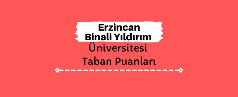 Erzincan Binali Yıldırım Üniversitesi Taban Puanları ve Sıralamaları