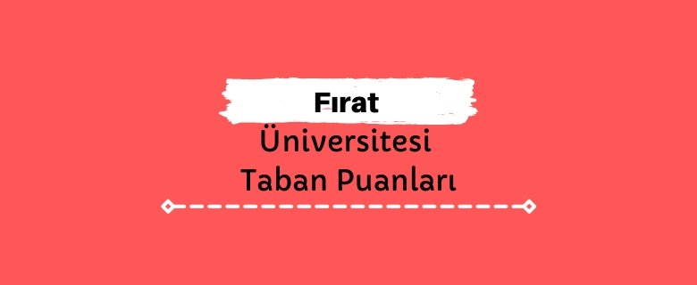 Fırat Üniversitesi Taban Puanları ve Sıralamaları, FÜ Taban Puanları ve Başarı Sıralaması