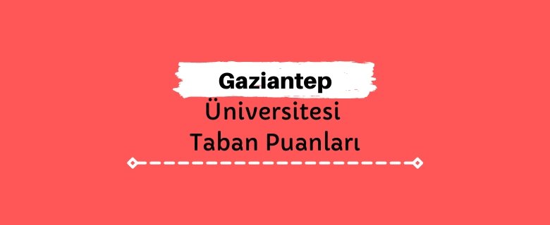 Gaziantep Üniversitesi Taban Puanları ve Sıralamaları, GAÜN Taban Puanları ve Başarı Sıralaması