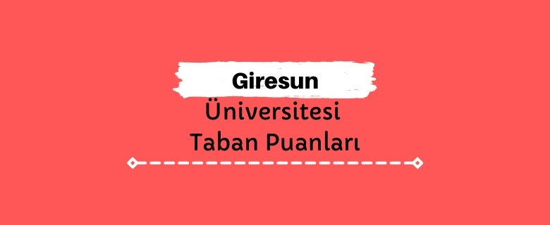 Giresun Üniversitesi Taban Puanları ve Sıralamaları, GRÜ Taban Puanları ve Başarı Sıralaması