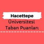 Hacettepe Üniversitesi Taban Puanları ve Sıralamaları, HÜ Taban Puanları ve Başarı Sıralaması