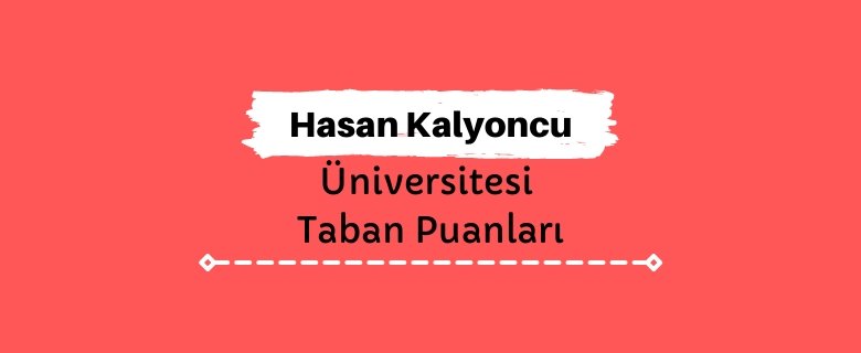 Hasan Kalyoncu Üniversitesi Taban Puanları ve Sıralamaları - HKÜ