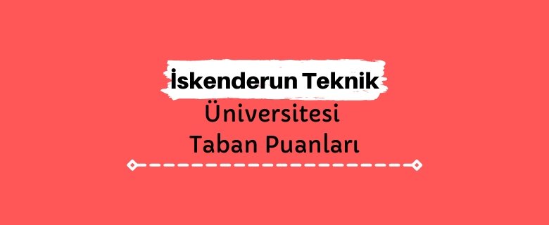 İskenderun Teknik Üniversitesi Taban Puanları ve Sıralamaları
