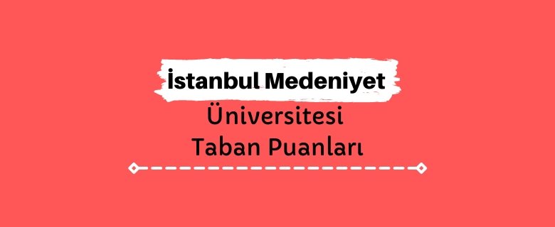 İstanbul Medeniyet Üniversitesi Taban Puanları ve Sıralamaları