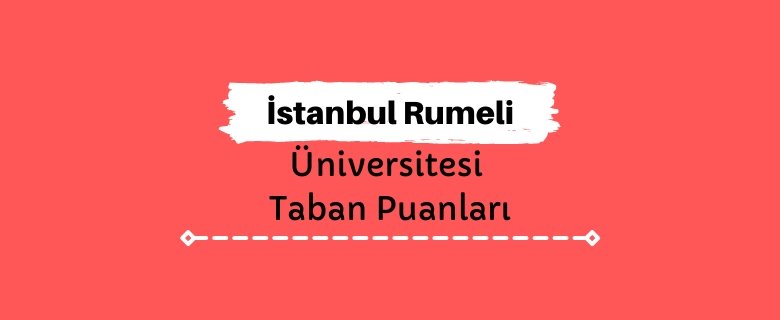 istanbul rumeli universitesi 2021 taban puanlari ve siralamalari benimhedefim