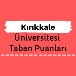 Kırıkkale Üniversitesi Taban Puanları ve Sıralamaları, KKÜ Taban Puanları ve Başarı Sıralaması