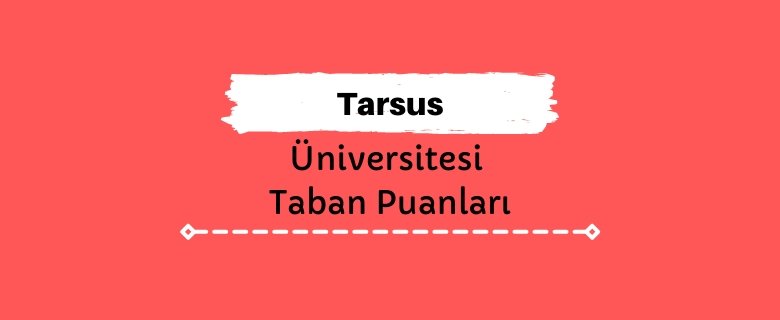 Tarsus Üniversitesi Taban Puanları ve Sıralamaları