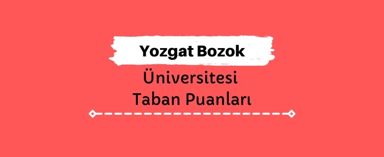 Yozgat Bozok Üniversitesi Taban Puanları ve Sıralamaları, YOBÜ Taban Puanları ve Başarı Sıralaması
